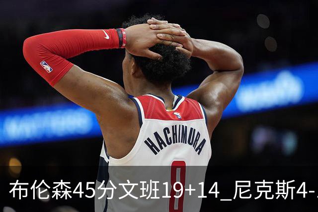 布伦森45分文班19+14 尼克斯4-1马刺夺冠